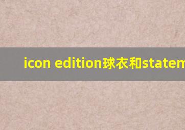 icon edition球衣和statement